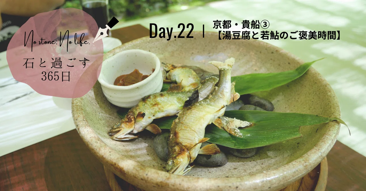 Day.22∣京都・貴船③ 【“京都の奥座敷”で、石と過ごす癒しの旅 