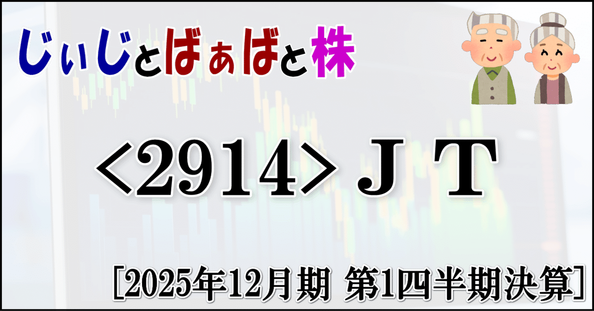 2914＞JT[2025年12月期 第1四半期決算]｜じぃじとばぁばと株