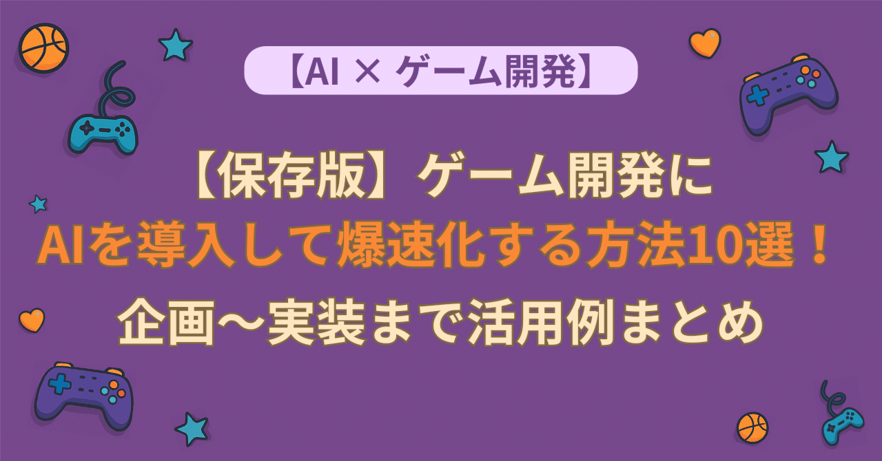 【保存版】ゲーム開発にAIを導入して爆速化する方法10選!企画〜実装まで活用例まとめLANA | ゲームクリエイターがAIを使う
