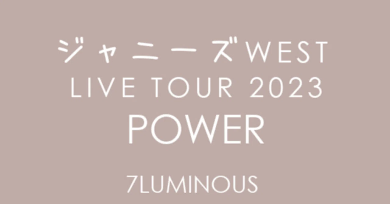 LIVE] ジャニーズ WEST LIVE TOUR 2023 POWER（2023年開催）｜7LUMINOUS