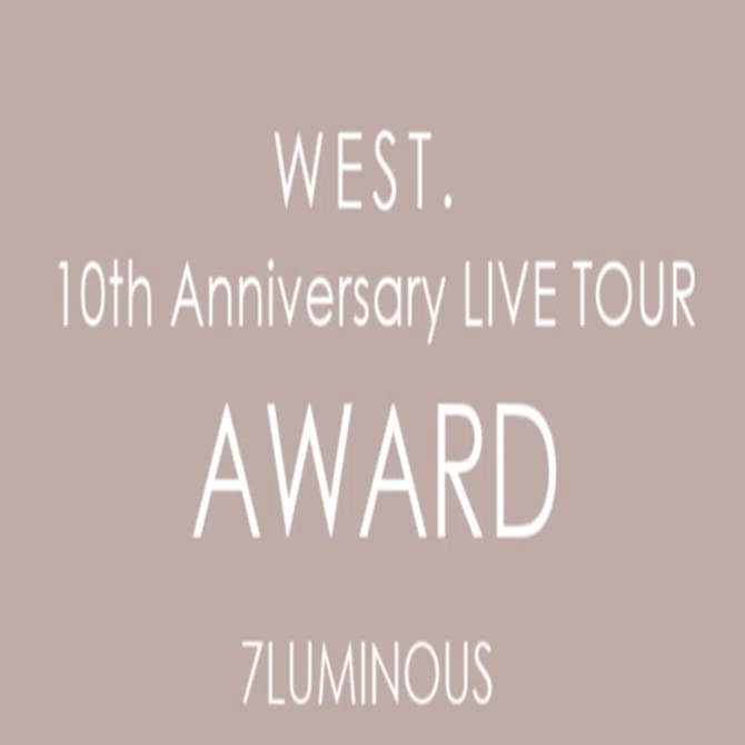 LIVE] WEST. 10th Anniversary LIVE TOUR AWARD（2024年開催）｜7LUMINOUS