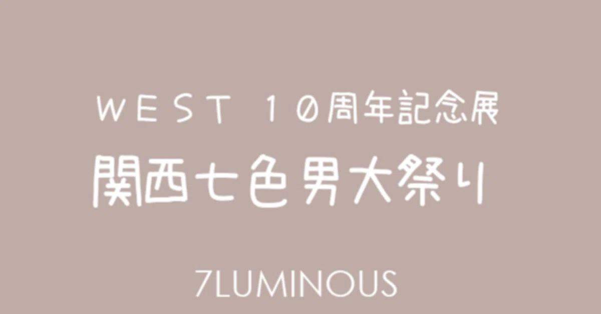 EVENT] WEST. 10周年記念展 関西七色男大祭り（2024年開催）｜7LUMINOUS