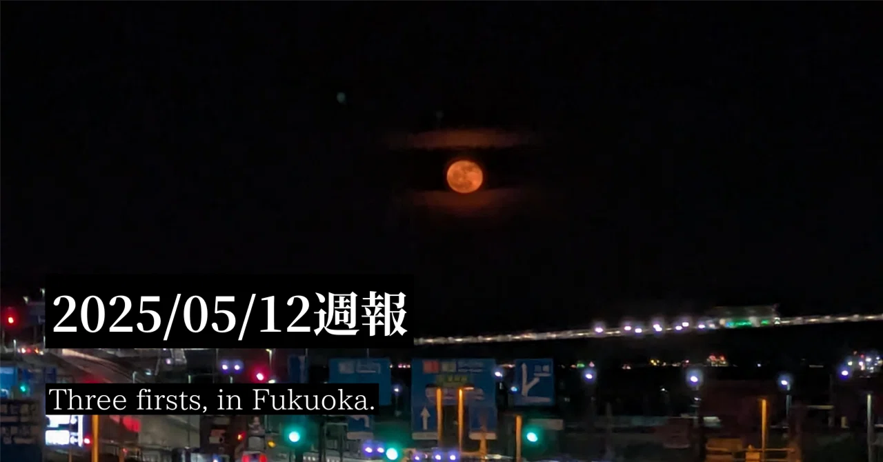 2025/05/12週報 | Three firsts, in Fukuoka.｜nakanoryo