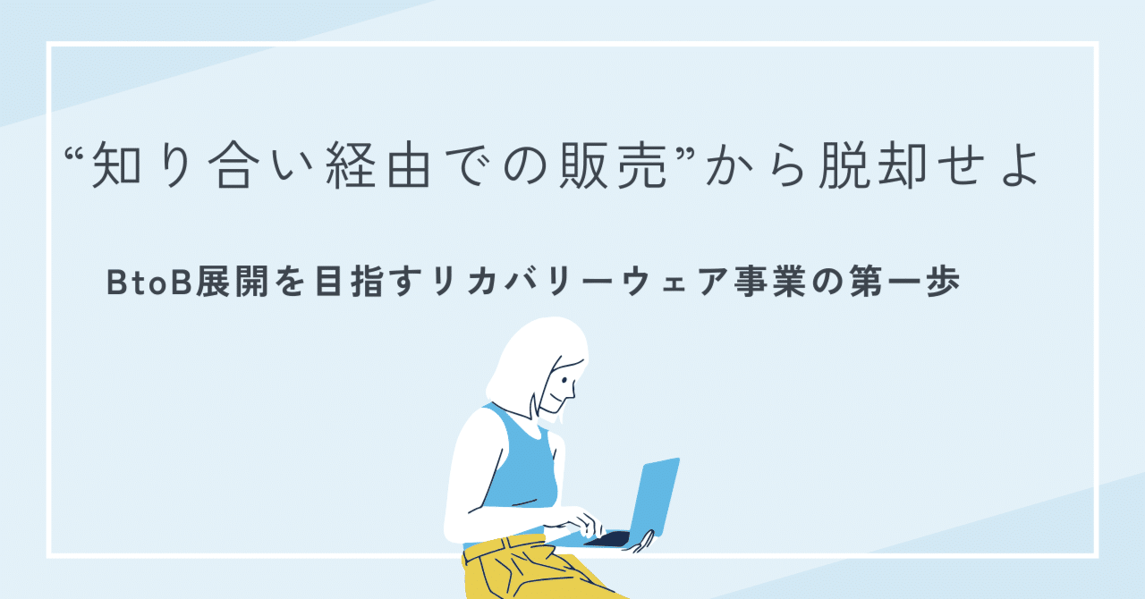 “知り合い経由での販売”から脱却せよ BtoB展開を目指すリカバリーウェア事業の第一歩 事業戦略大全ワンストップで支援するマーケティングソリューション