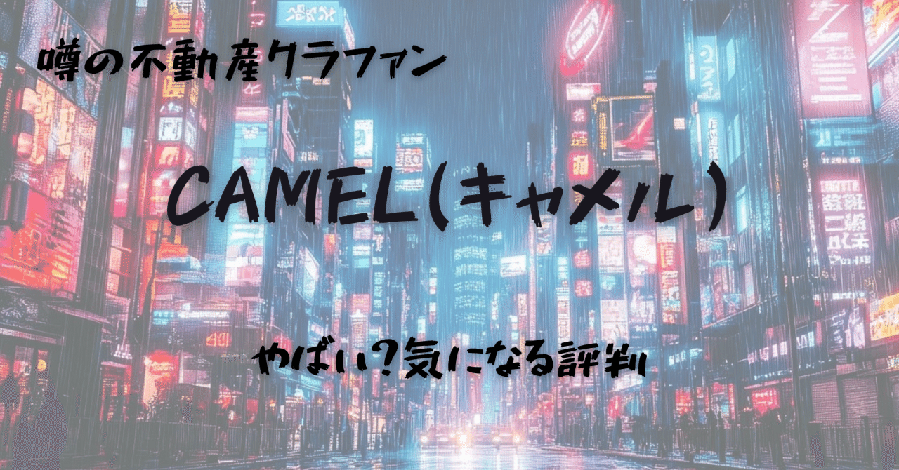 CAMEL(キャメル)評判と選んでおべき不動産の特徴｜不動産クラファン@情報収集