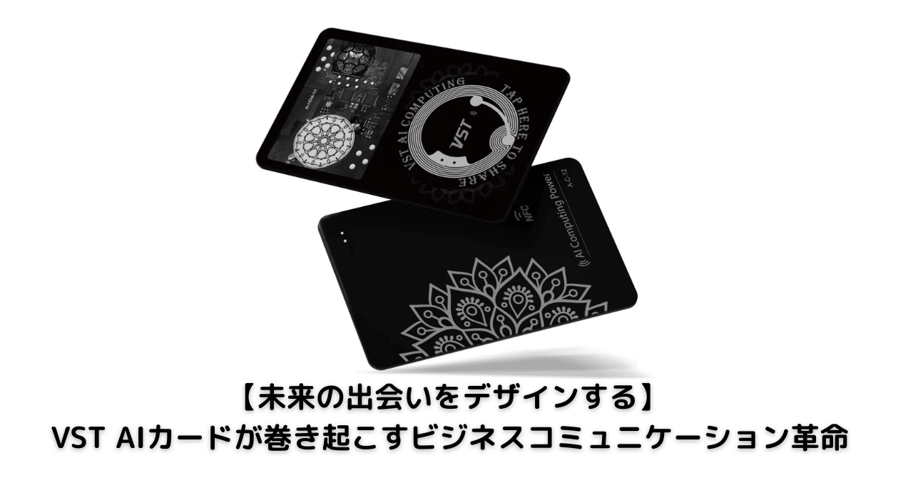 VSTカード(AIカード) 未来の出会いをデザインする】VST AIカードが巻き起こすビジネス