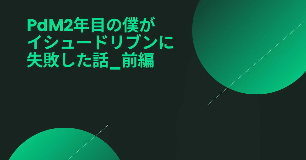 PdM2年目の僕がイシュードリブンに失敗した話_前編__1_