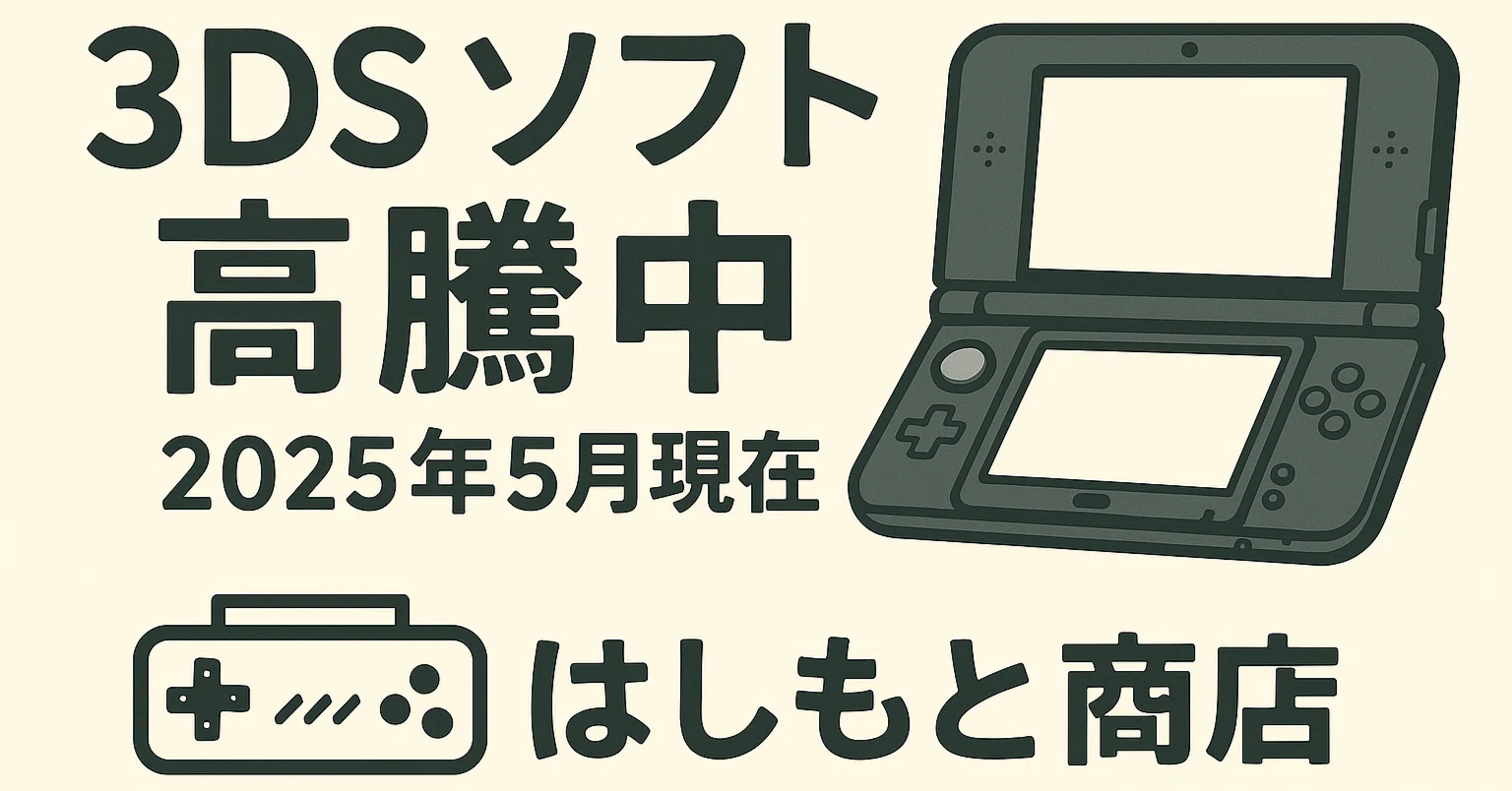 第3回 3DS 高騰情報 2025年5月現在|はしもと商店 第3回 3DS 高騰情報 2025年5月現在|はしもと商店