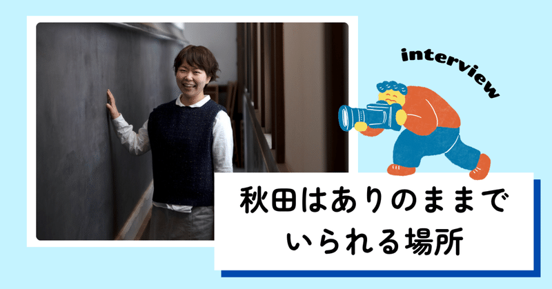 【インタビュー】秋田はありのままの自分でいられる場…