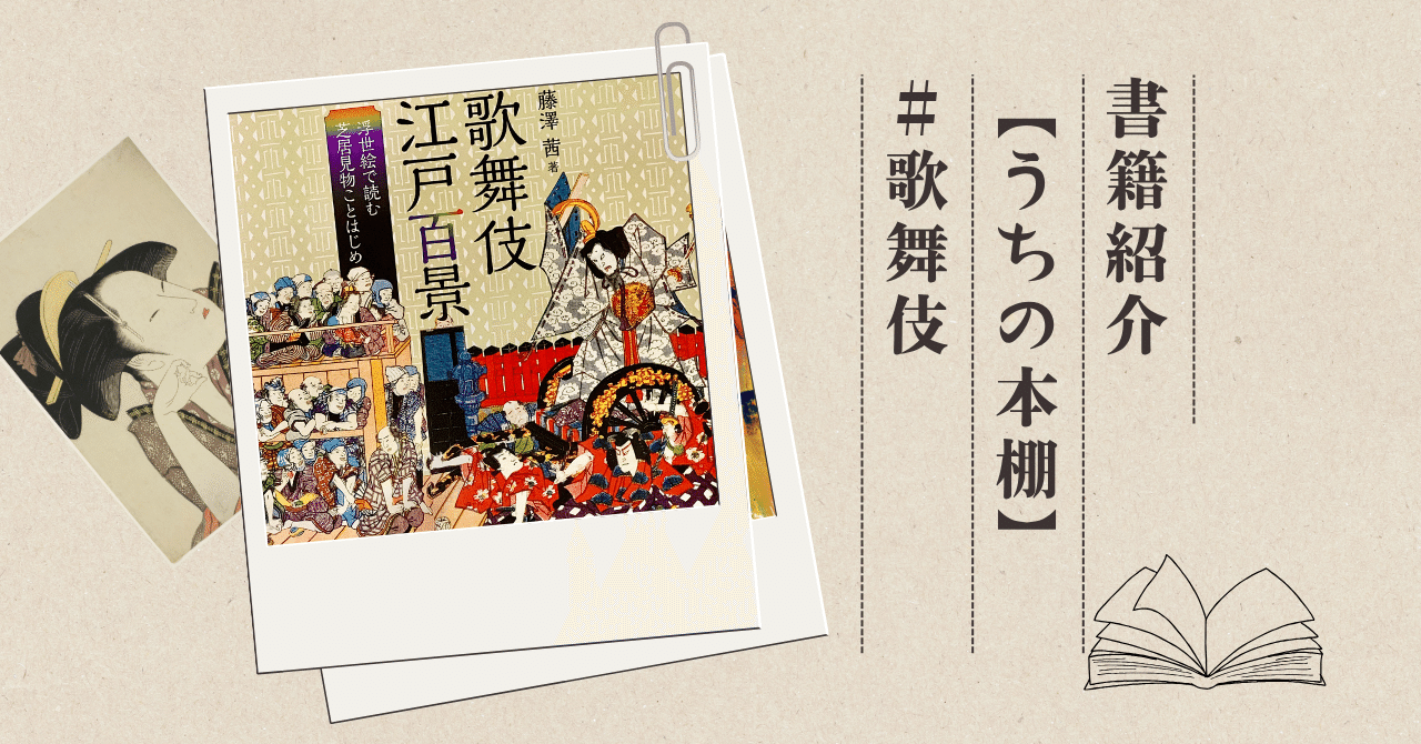 歌舞伎のわかる本 : この一冊でもう芝居つう!! 歌舞伎江戸百景』浮世絵で読む芝居見物ことはじめ 【うちの本棚