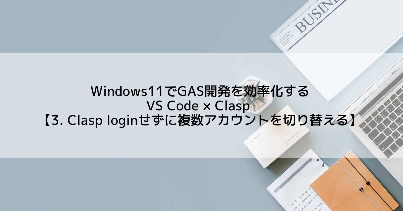 Windows11でGAS開発を効率化するVS Code×Clasp 【3. Clasp loginせずに