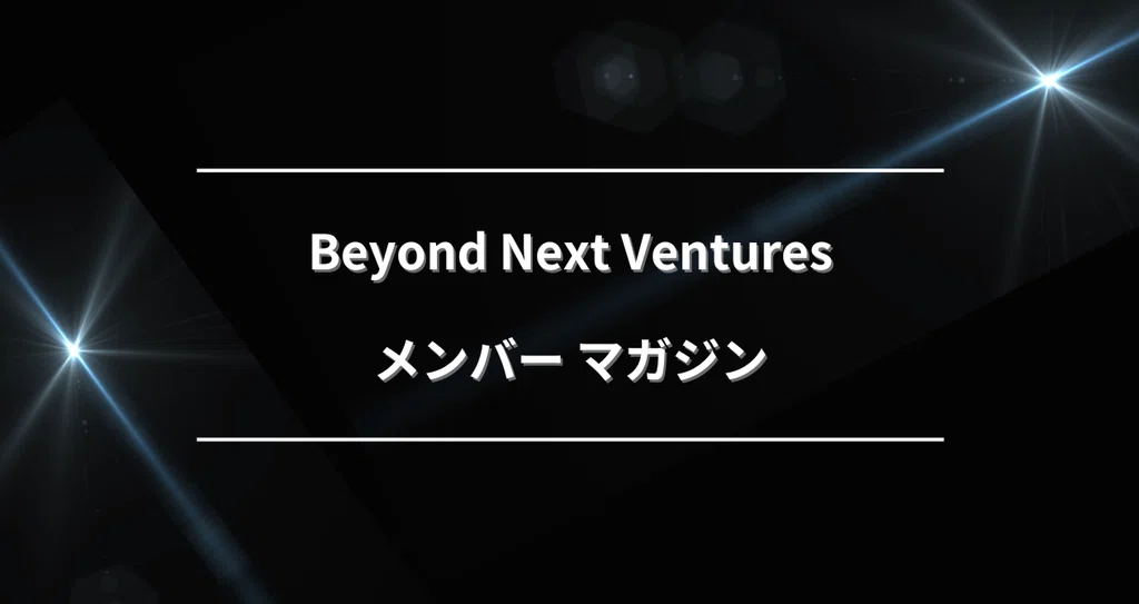 Next Beyond Beyond Next Ventures_メンバーマガジン|Beyond Next Ventures 公式|note