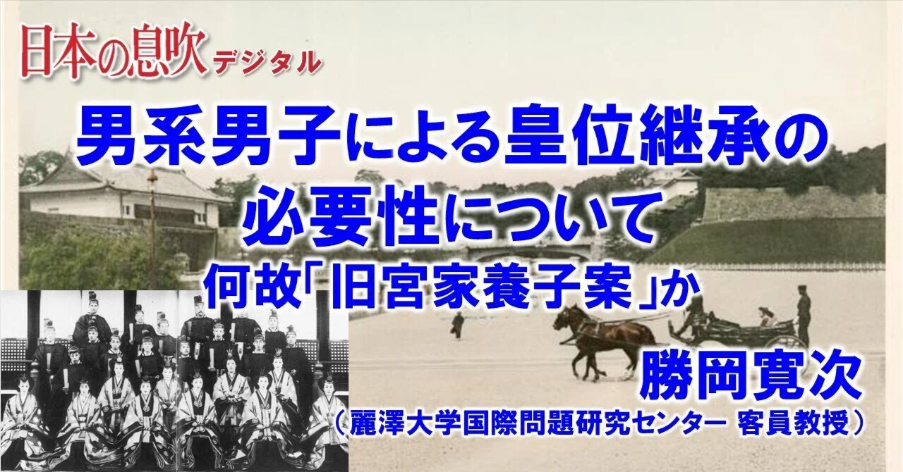 男系男子による皇位継承の必要性について 何故「旧宮家養子案」か 勝岡 寛次 麗澤大学国際問題研究センター 客員教授 (「日本の息吹」令和5年 ...