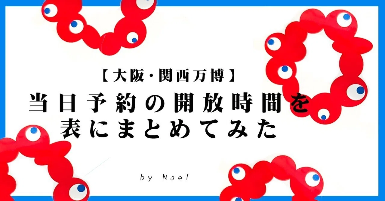 【大阪・関西万博】当日予約の開放時間を表にまとめてみた｜旅人のえる