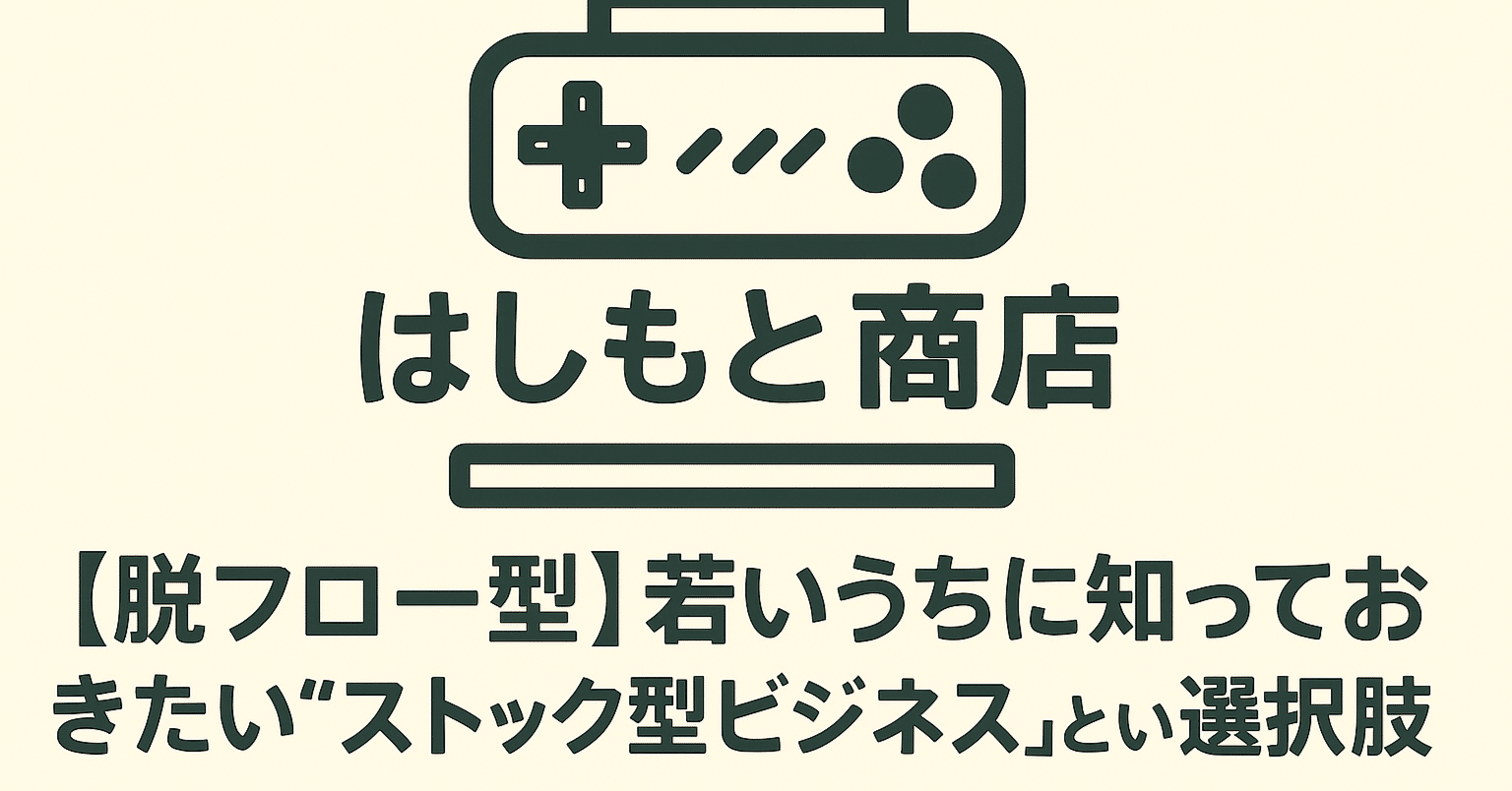 脱フロー型】若いうちに知っておきたい“ストック型ビジネス”という