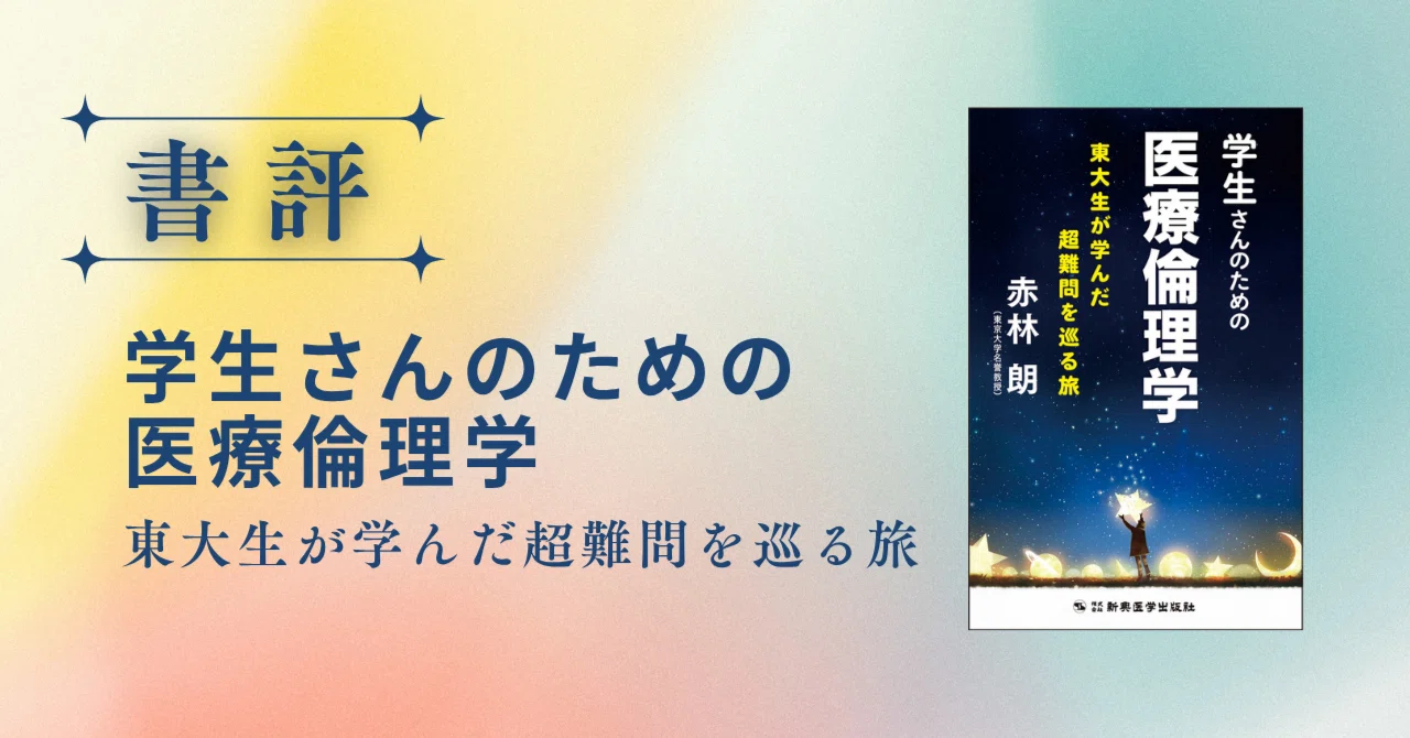 BOOK REVIEW］『学生さんのための医療倫理学―東大生が学んだ超難問を 
