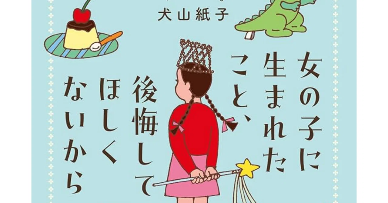 女の子に生まれたこと、後悔してほしくないから」 犬山紙子著｜ ちょっこ
