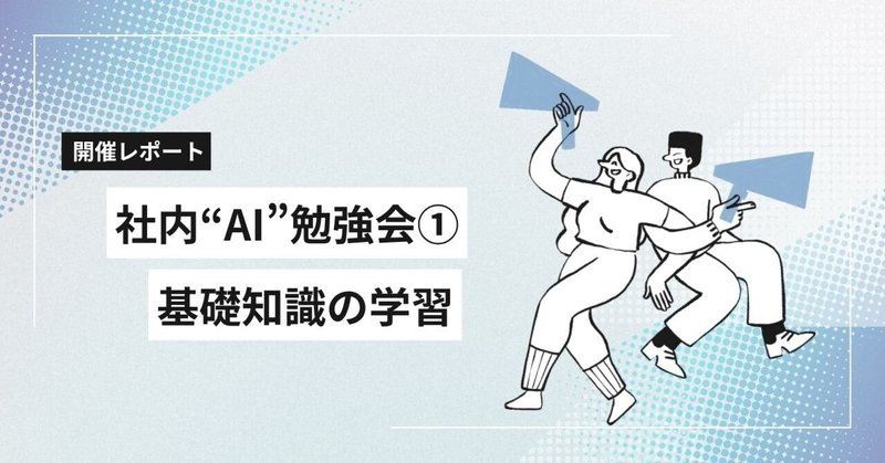 【開催レポート】社内AI勉強会①｜基礎知識の学習 🌱