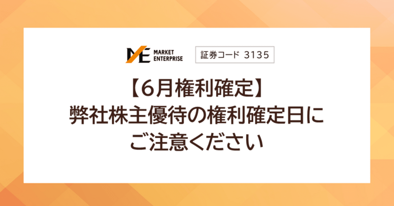 3135]【6月権利確定】弊社株主優待の権利確定日にご注意ください｜マーケットエンタープライズ IR