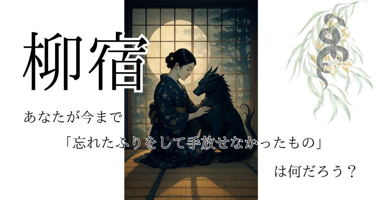柳宿｜あなたが今まで「忘れたふりをして、手放せなかったもの」は何だろう？｜宜志洸花🍀タロット・宿曜師コーチ