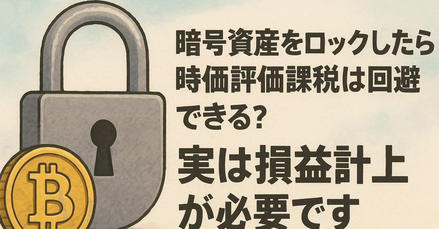 ✓暗号資産をロックしたら時価評価課税は回避できる？実は損益計上が必要です｜泉絢也・藤本剛平