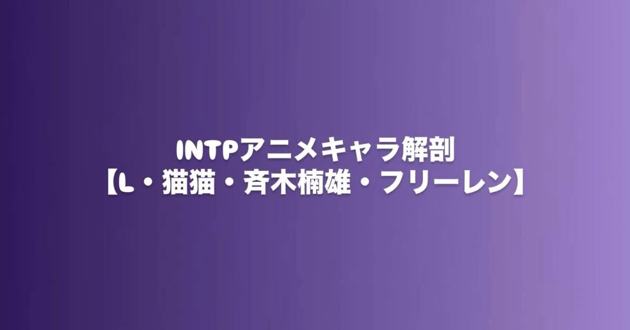 “変人の天才”はなぜ心を動かすのか?|INTPアニメキャラ解剖【L・猫猫・斉木楠雄・フリーレン】|INTP、今日も実験中。