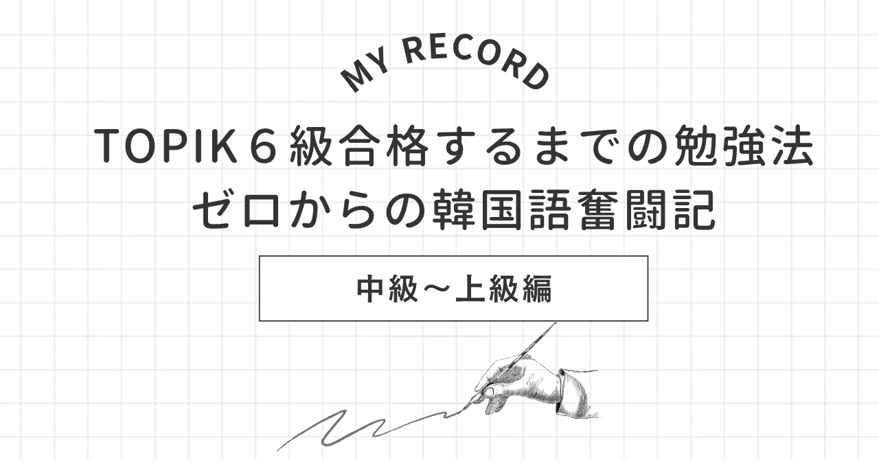 TOPIK6級に合格するまでの勉強法｜ゼロから始めた私の韓国語奮闘記＿ 