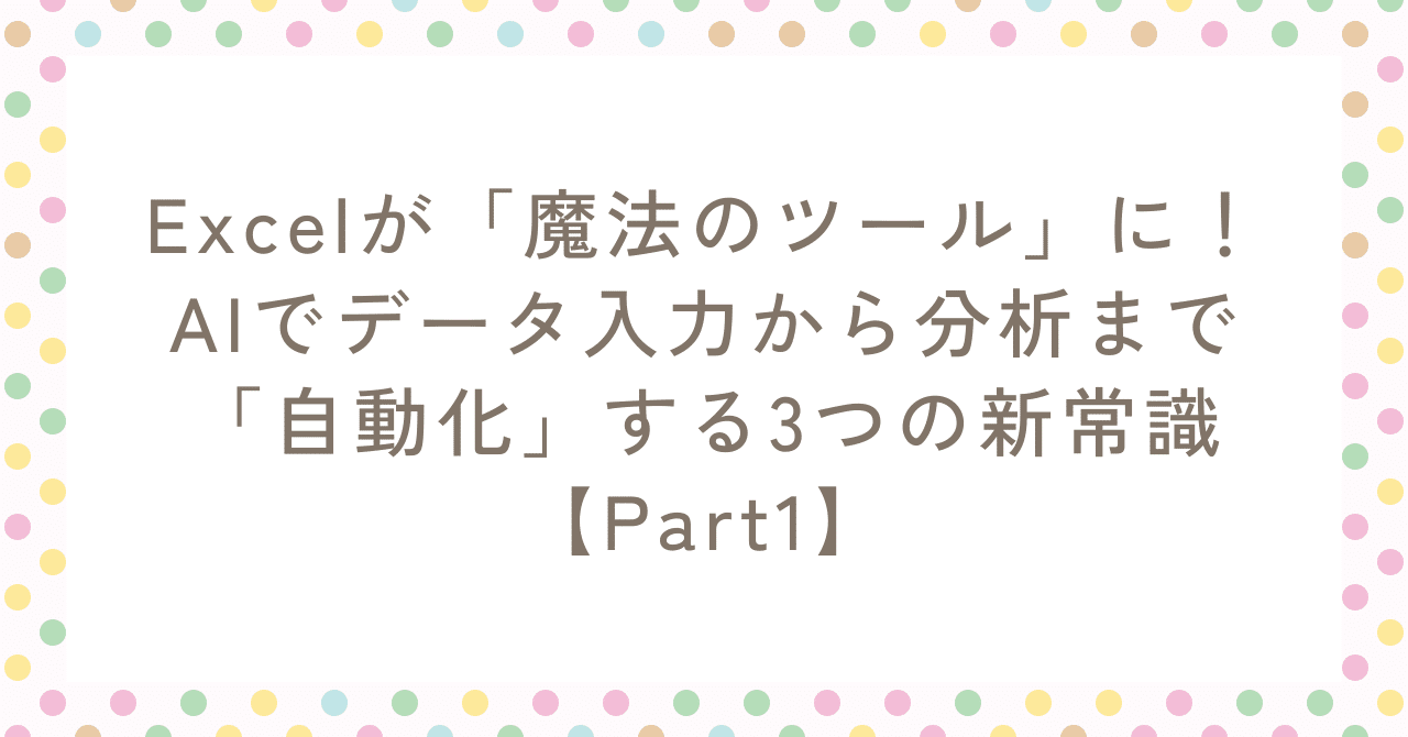 Excelが「魔法のツール」に！AIでデータ入力から分析まで「自動化」する3つの新常識【Part1】AI活用サポーター