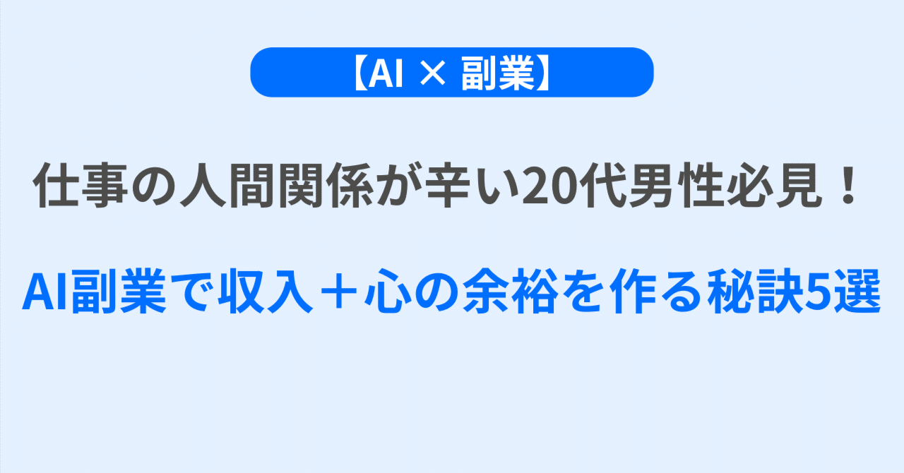 仕事の人間関係が辛い20代男性必見！AI副業で収入＋心の余裕を作る秘訣5選LANA | ゲームクリエイター&育児中パパがAIを使う