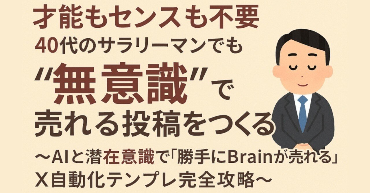才能もセンスも不要。40代のサラリーマンでも“無意識”で売れる投稿をつくる～AIと潜在意識で「勝手にBrainが売れる」X自動化テンプレ完全攻略～doragon558833