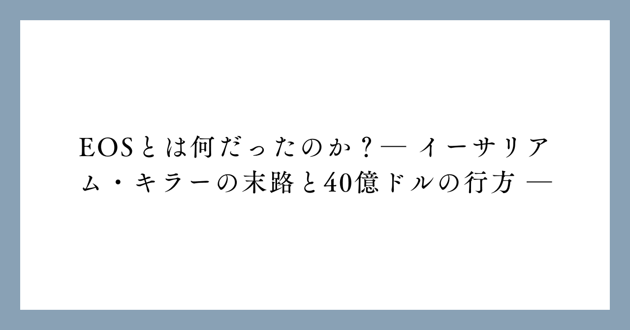 EOSとは何だったのか？― イーサリアム・キラーの末路と40億ドルの行方 ―｜NinjaGuild_Japan / Web3・NFT  コミュニティ・メディア