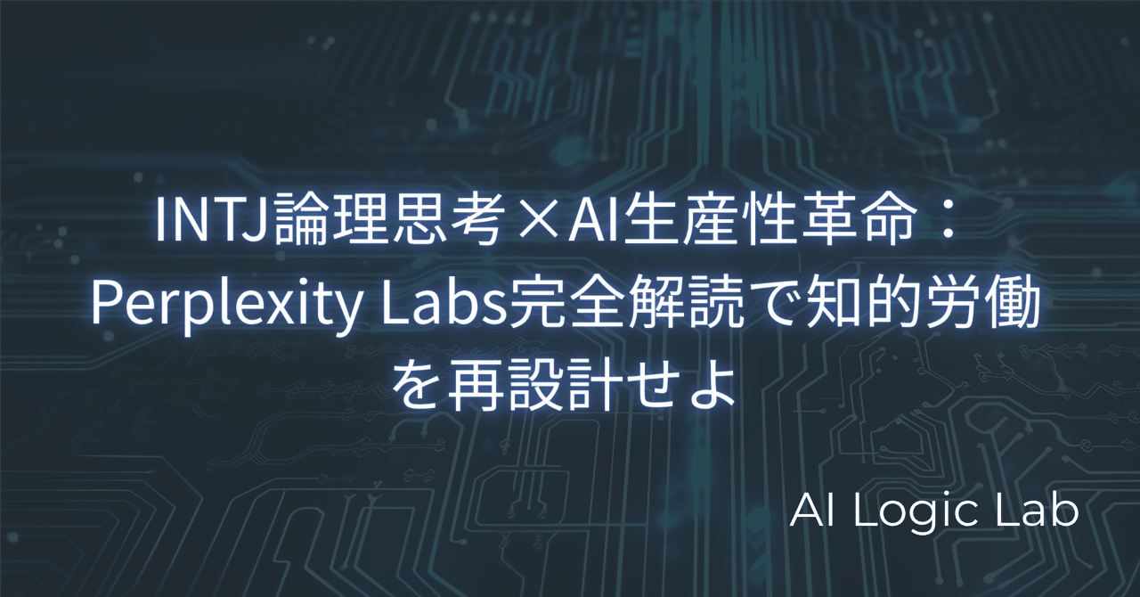 INTJ論理思考×AI生産性革命：Perplexity Labs完全解読で知的労働を再設計せよai_logic_lab