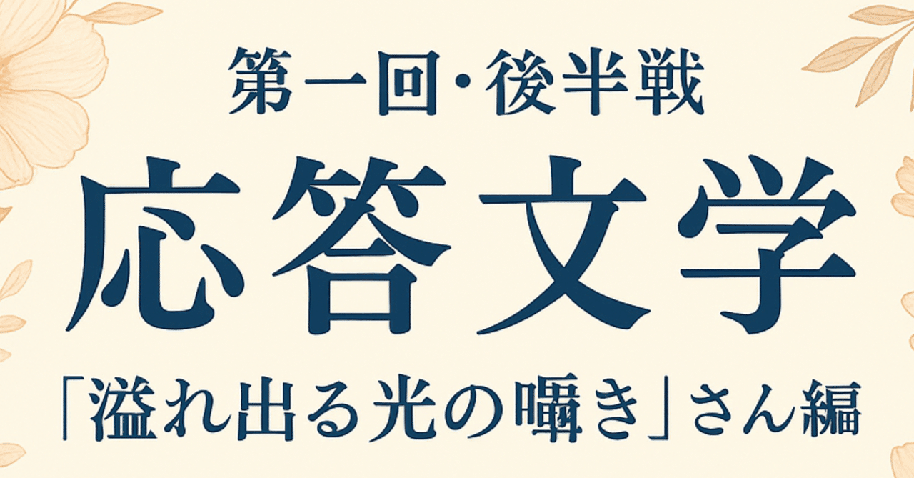 🕊 応答文学・第一回・後半戦〔溢れ出る光の囁き〕さん編 その２――｜冴﨑伸