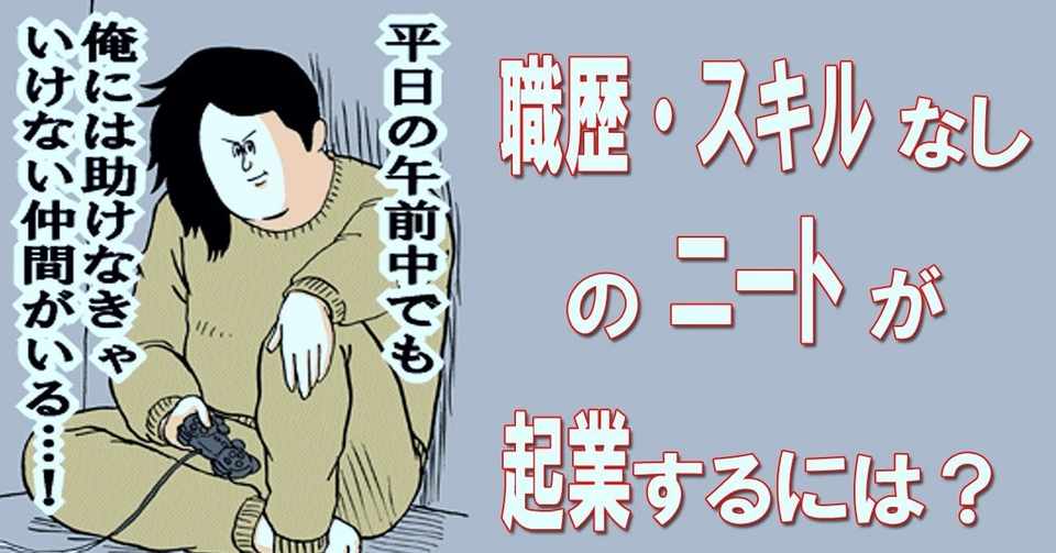 職歴 趣味 スキルなしのニートが起業するには ネットあるから既にニート ひきこもりは勝ち組予備軍ｗ 社長フレンズ Note