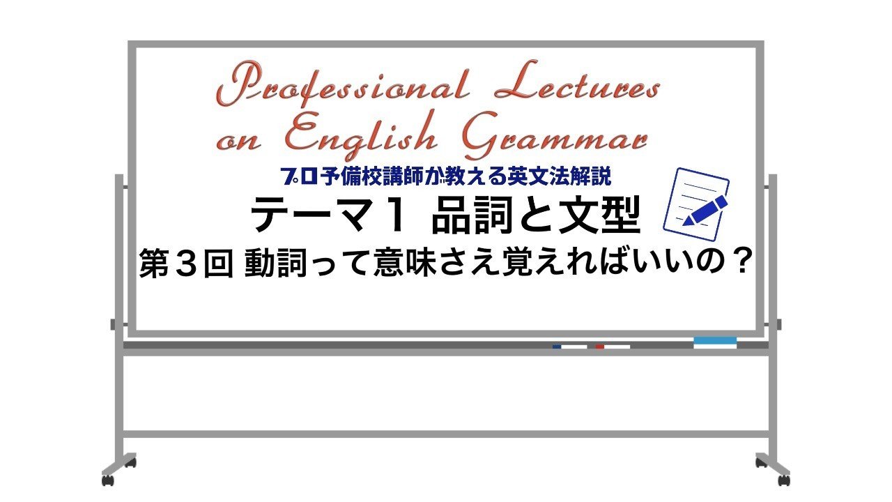 英文法解説 テーマ1「品詞と文型」 第3回 動詞って意味さえ覚えれば