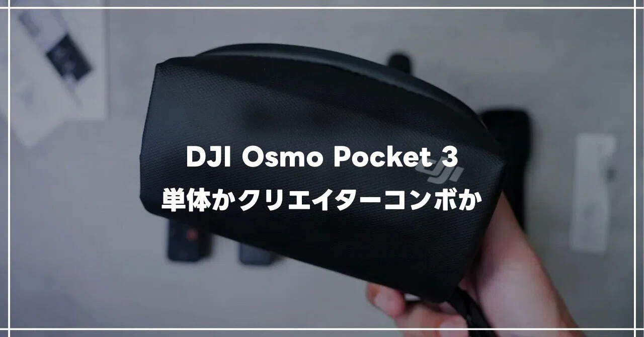 DJI Osmo Pocket 3は単体かクリエイターコンボか？実際に使ってわかっ 