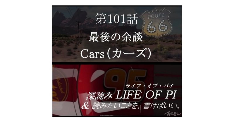 最後の余談：Cars（カーズ）『深読み LIFE OF PI（ライフ・オブ・パイ）& 読みたいことを、書けばいい。』第101話