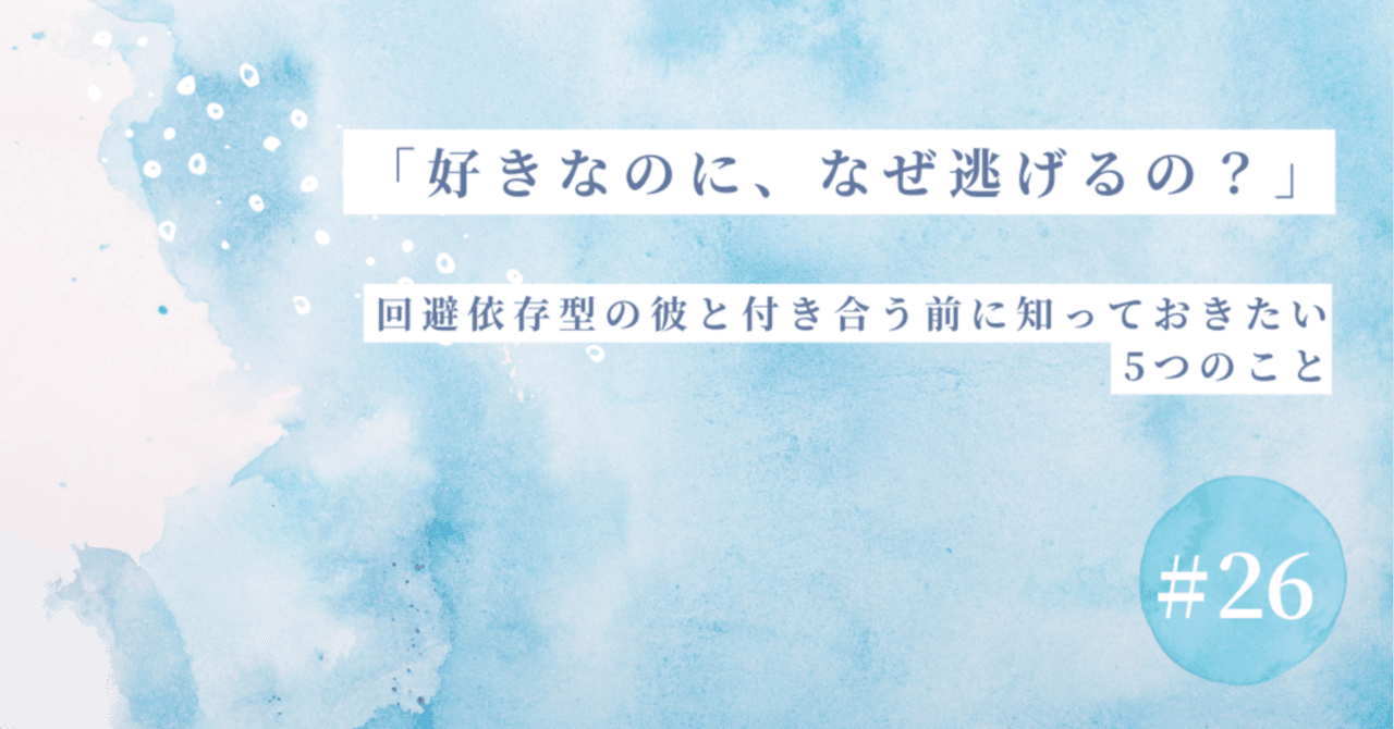 好きなのに、なぜ逃げるの？」― 回避依存型の彼と付き合う前に知っておきたい5つのこと ―｜いろこ【大人の恋愛アドバイス】
