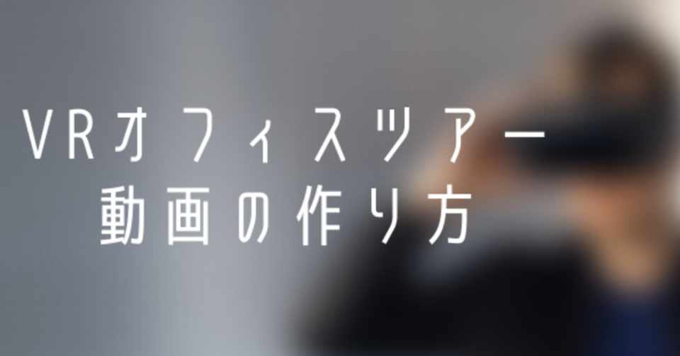 Vrオフィスツアー動画の作り方 人事のエイジ 素直バージョン Note