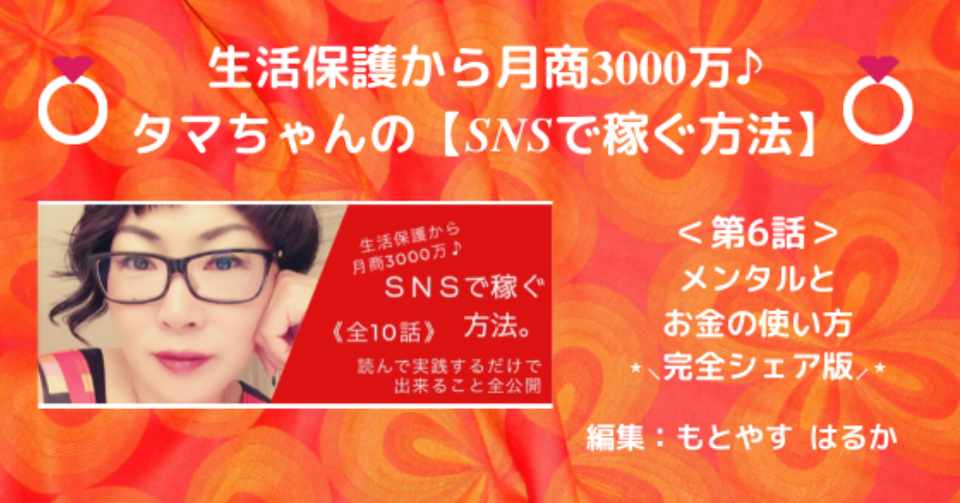 生活保護から月商3000万 タマちゃんの Snsで稼ぐ方法 第6話 メンタルとお金の使い方 完全シェアのみ版 編集 もとやすはるか ルカ Note