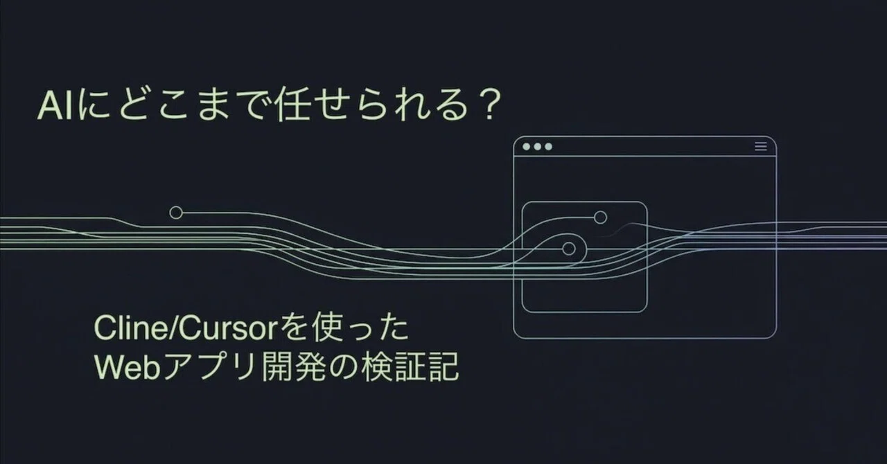AIにどこまで任せられる？Cline/Cursorを使ったWebアプリ開発の検証記｜株式会社フィノバレー_照井