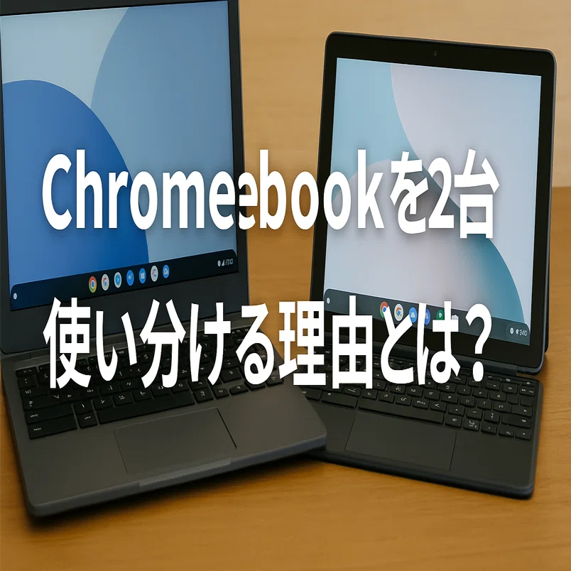 ? Chromebookを2台使い分ける理由とは？実際に使って感じた“効率化”と 
