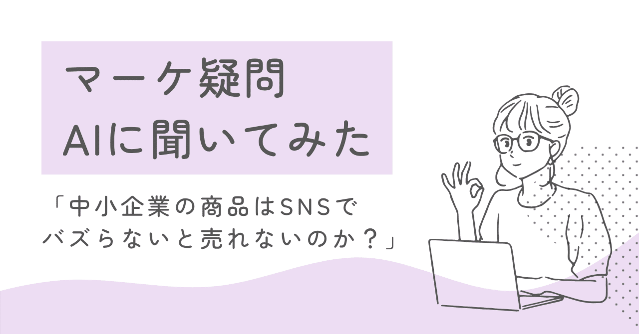 SNSでバズらないと売れないのか？中小企業のマーケ疑問をAIに聞いてみたAI×副業挑戦中まる