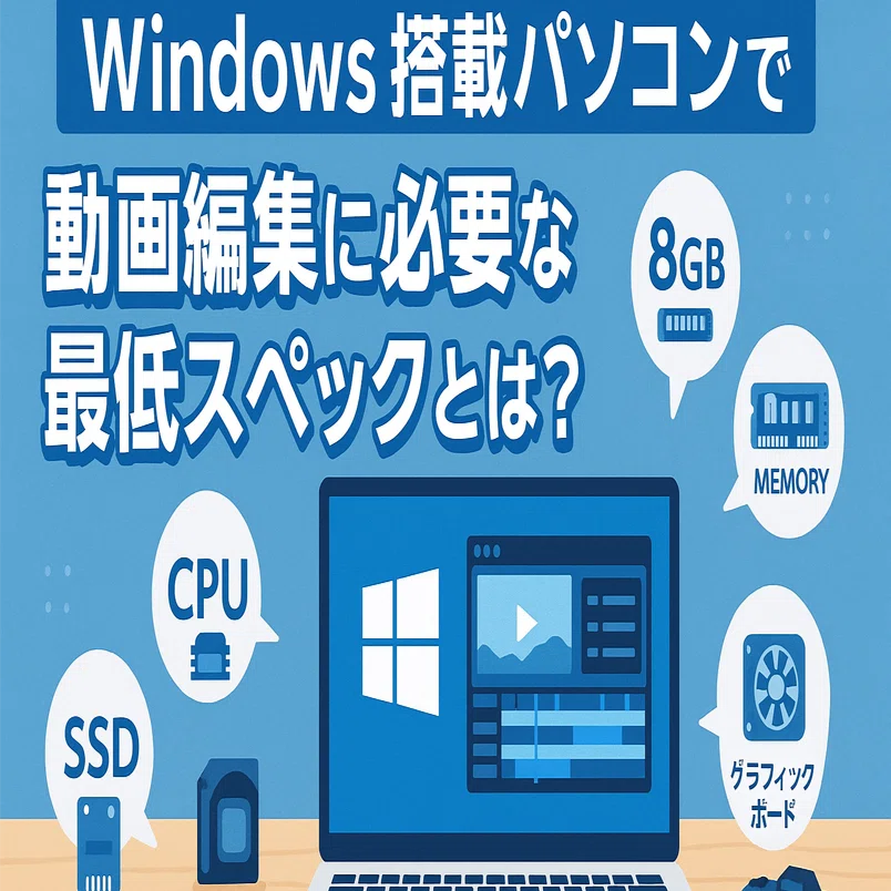 Windows搭載パソコンで動画編集に必要な最低スペックとは？｜PCラボ
