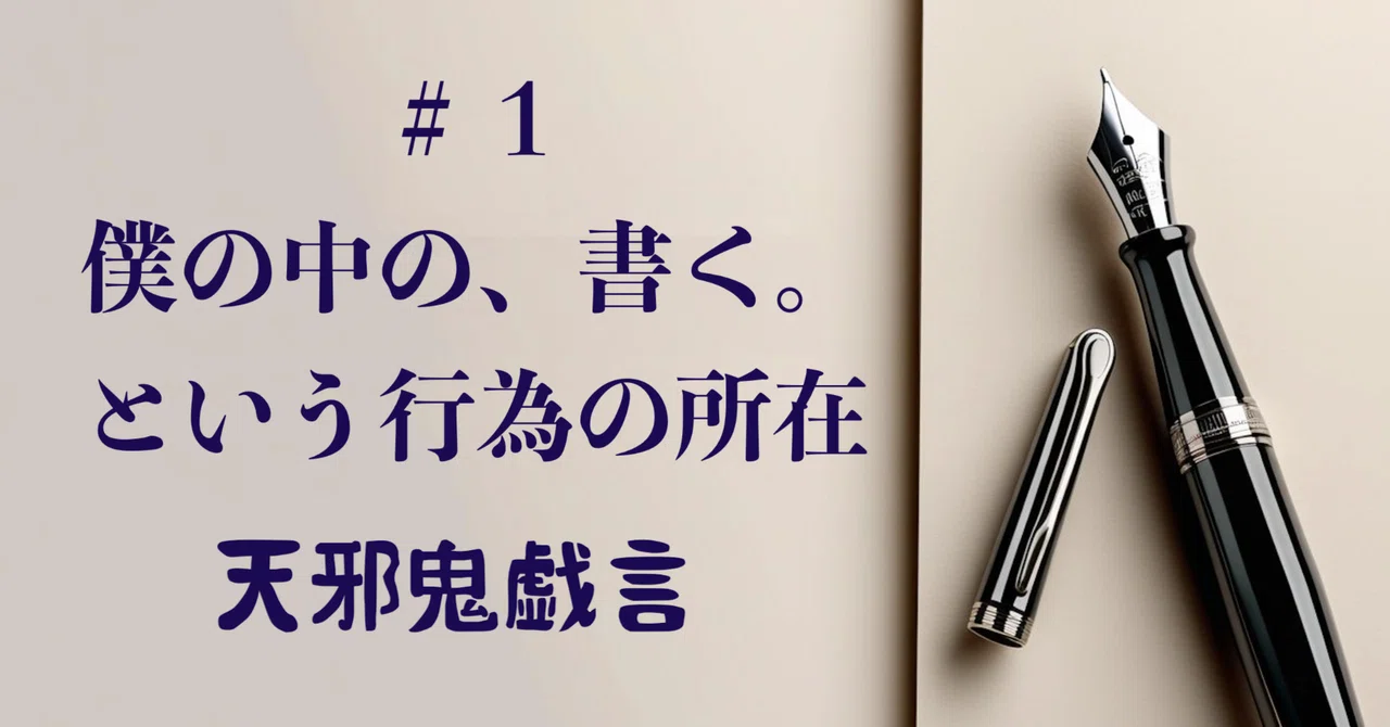 #1 The Location of the Act of Writing Within Me｜まきのーと。