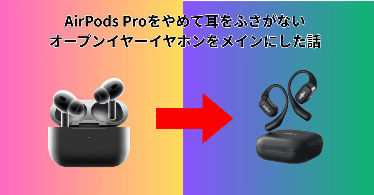 AirPosProをやめて耳をふさがないオープンイヤーイヤホンをメインに