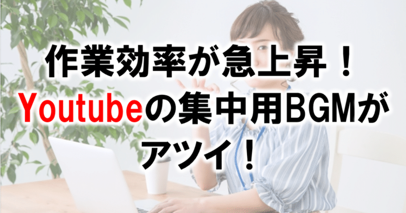 作業効率が急上昇_Youtubeの集中用BGMがアツイ_