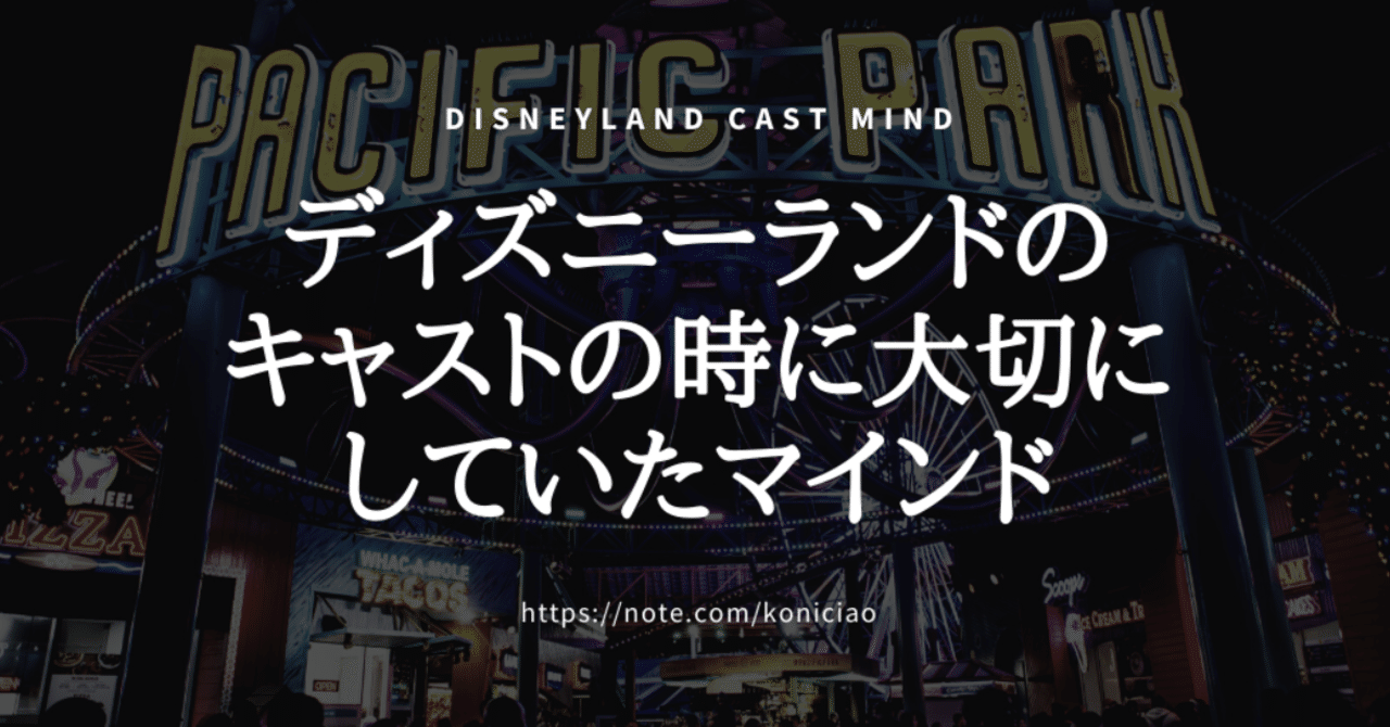 ディズニーランドのキャストの時に大切にしていたマインド こにたん 日常をいかに楽しむか Note