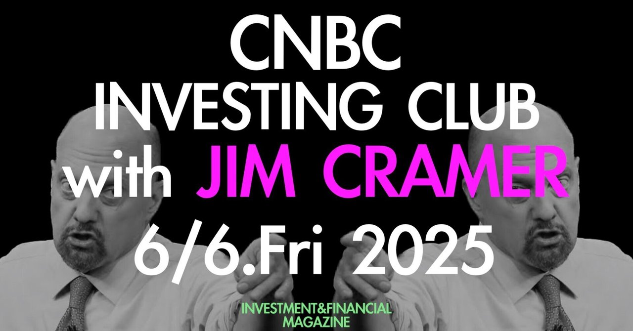 2025/6/6(Fri) 🇺🇸Jim Cramer's top 10 things to watch (with チャート・経済指標、決算情報）INVESTMENT&FINANCIAL MAGAZINE