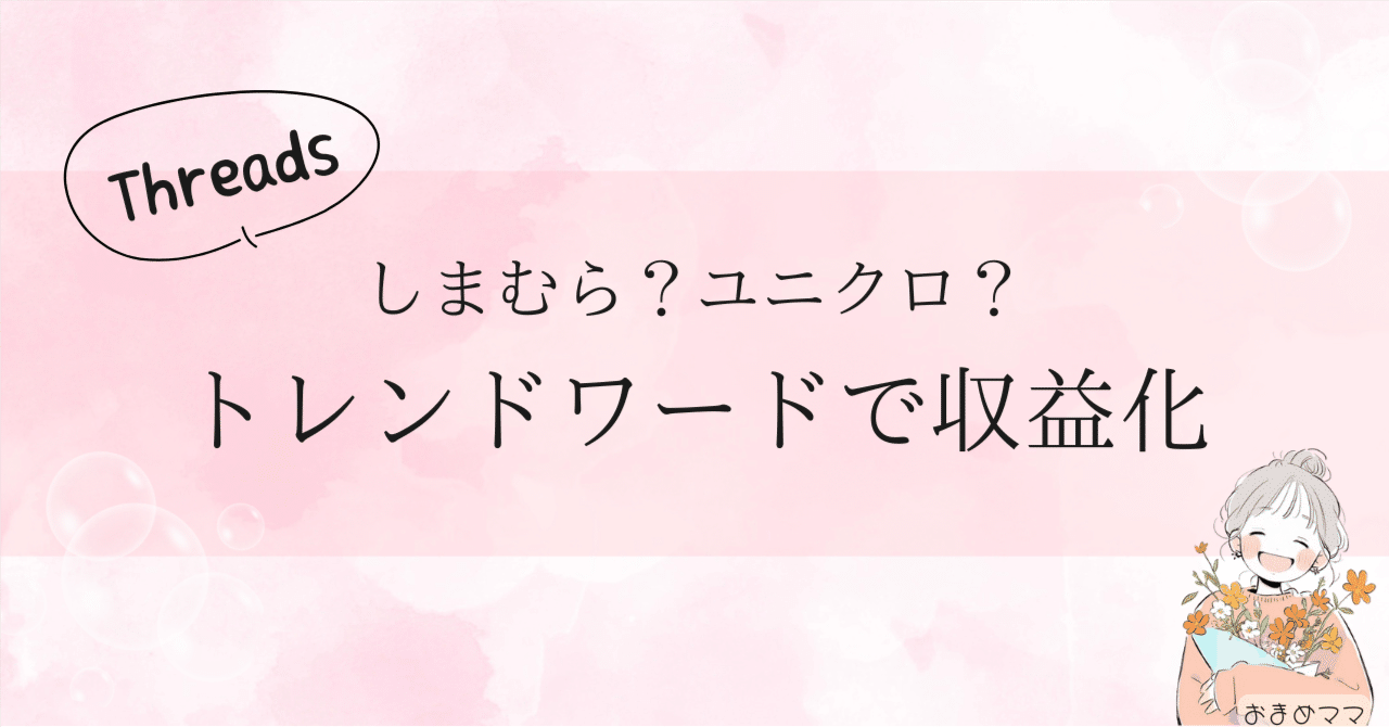 【Threads】トレンドワードで収益化する方法おまめママ | 副業で月100万達成した専業主婦